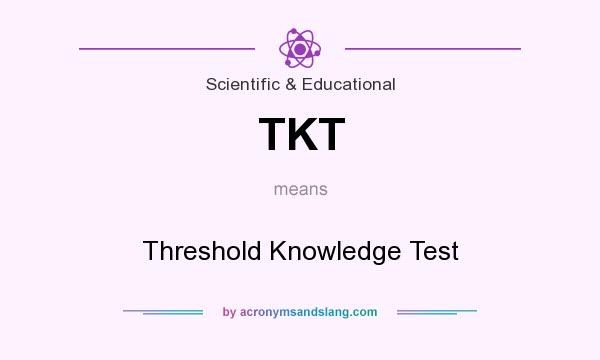 What does TKT mean? It stands for Threshold Knowledge Test