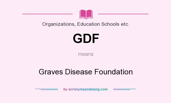 What does GDF mean? It stands for Graves Disease Foundation