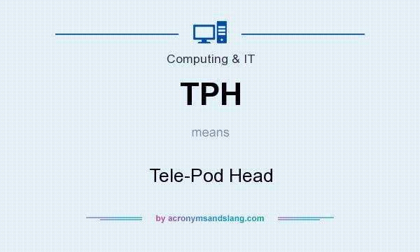 What does TPH mean? It stands for Tele-Pod Head