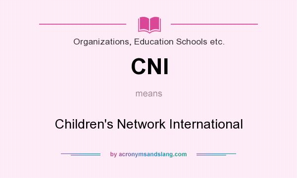 What does CNI mean? It stands for Children`s Network International