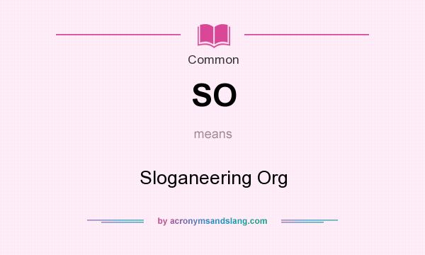 What does SO mean? It stands for Sloganeering Org