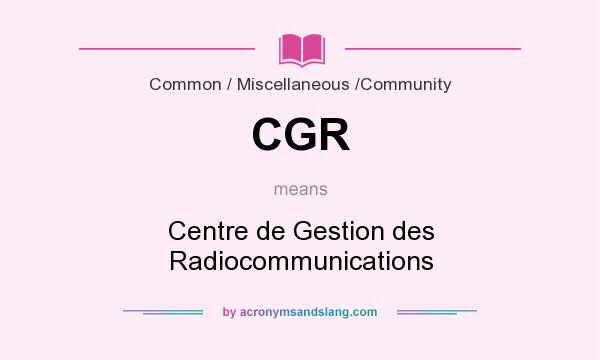 What does CGR mean? It stands for Centre de Gestion des Radiocommunications