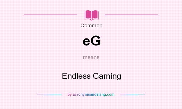 What does eG mean? It stands for Endless Gaming