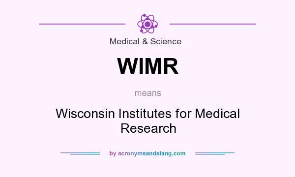 What does WIMR mean? It stands for Wisconsin Institutes for Medical Research