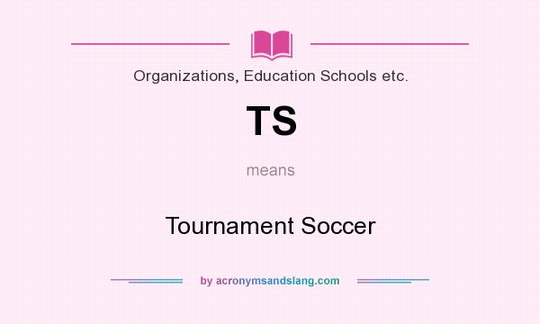 What does TS mean? It stands for Tournament Soccer