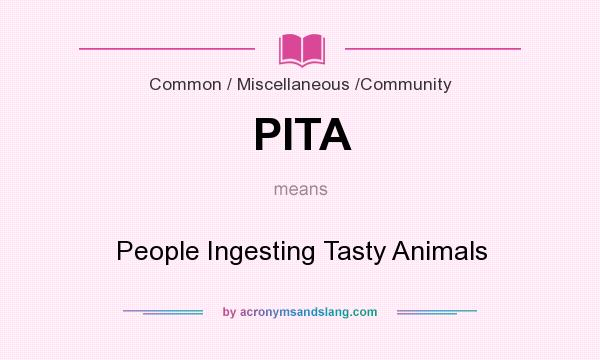 What does PITA mean? It stands for People Ingesting Tasty Animals