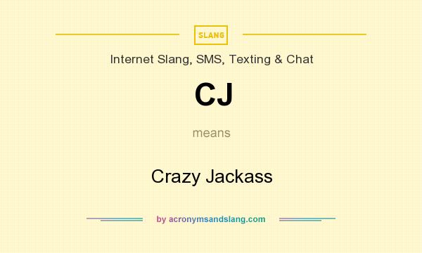 What does CJ mean? It stands for Crazy Jackass