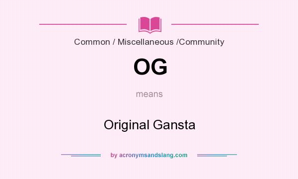 What does OG mean? It stands for Original Gansta