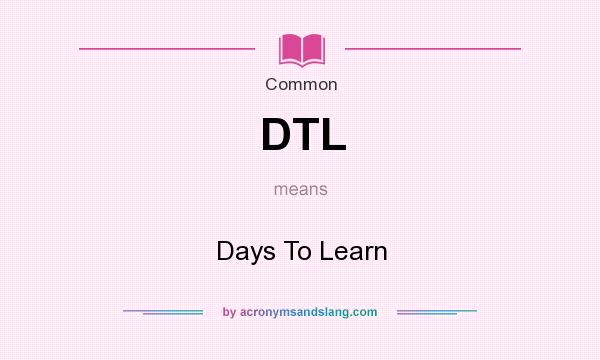 What does DTL mean? It stands for Days To Learn