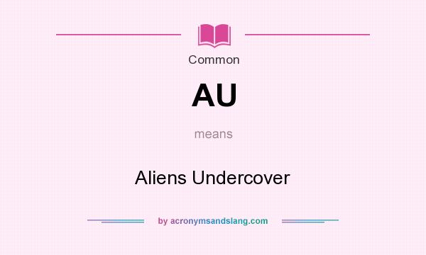 What does AU mean? It stands for Aliens Undercover