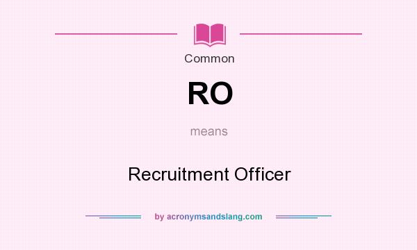 What does RO mean? It stands for Recruitment Officer