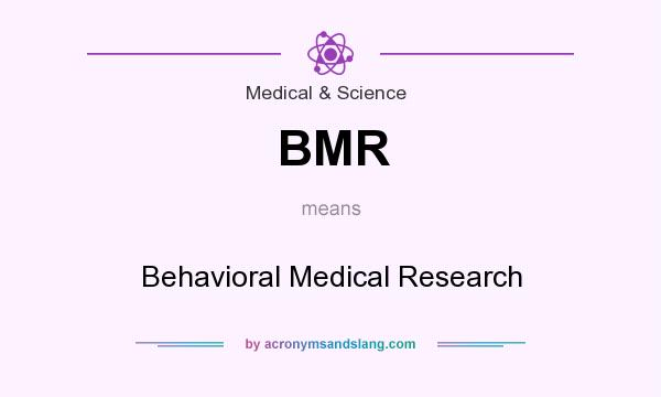 What does BMR mean? It stands for Behavioral Medical Research