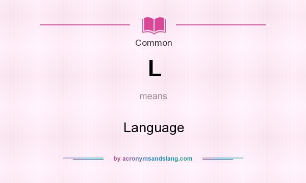 What does L mean? It stands for Language