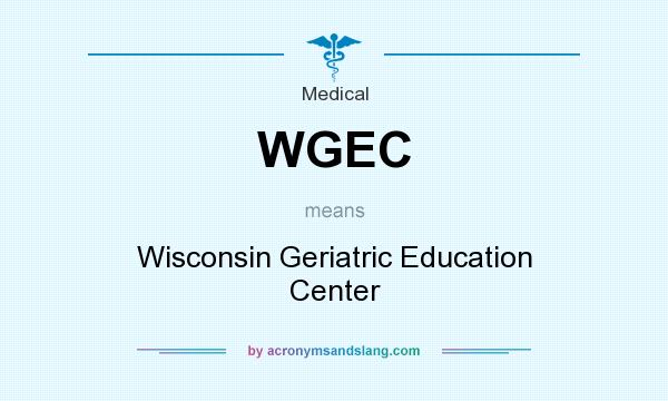 What does WGEC mean? It stands for Wisconsin Geriatric Education Center