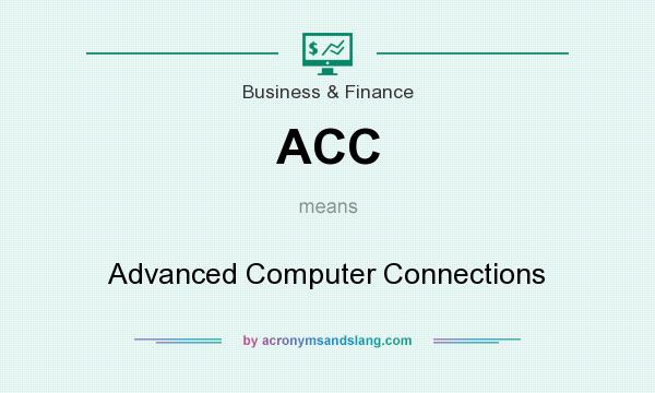 What does ACC mean? It stands for Advanced Computer Connections