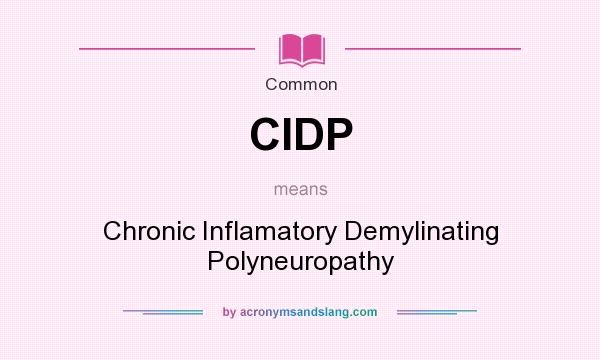 What does CIDP mean? It stands for Chronic Inflamatory Demylinating Polyneuropathy