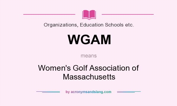 What does WGAM mean? It stands for Women`s Golf Association of Massachusetts