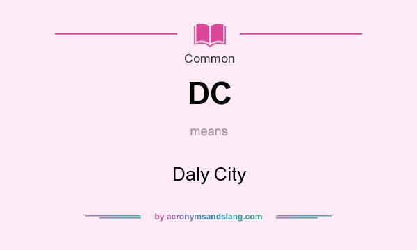 What does DC mean? It stands for Daly City