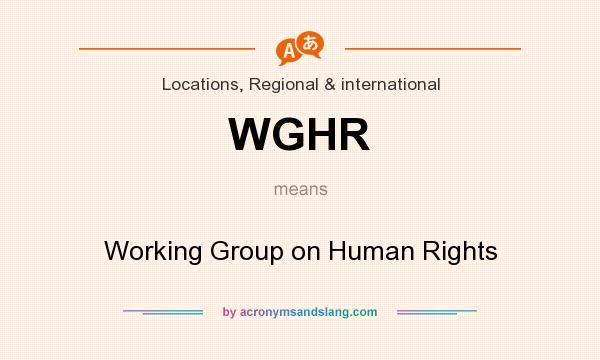 What does WGHR mean? It stands for Working Group on Human Rights