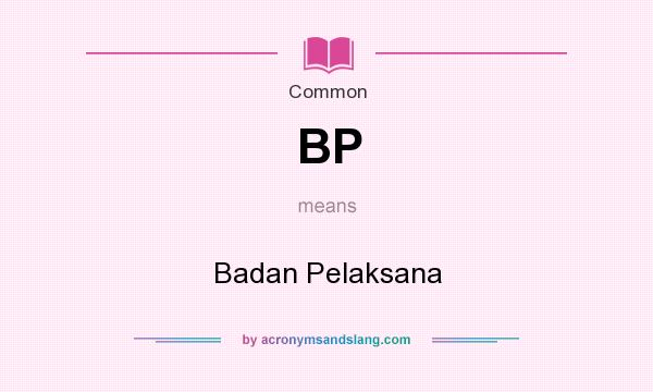 What does BP mean? It stands for Badan Pelaksana