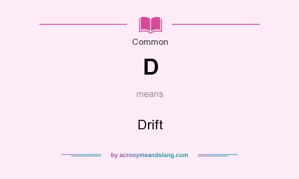 What does D mean? It stands for Drift