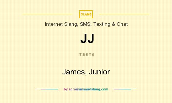 What does JJ mean? It stands for James, Junior