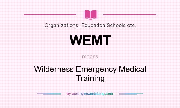 What does WEMT mean? It stands for Wilderness Emergency Medical Training