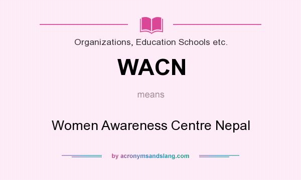 What does WACN mean? It stands for Women Awareness Centre Nepal