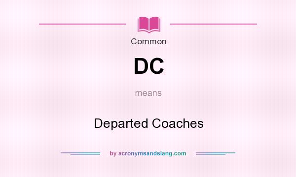 What does DC mean? It stands for Departed Coaches