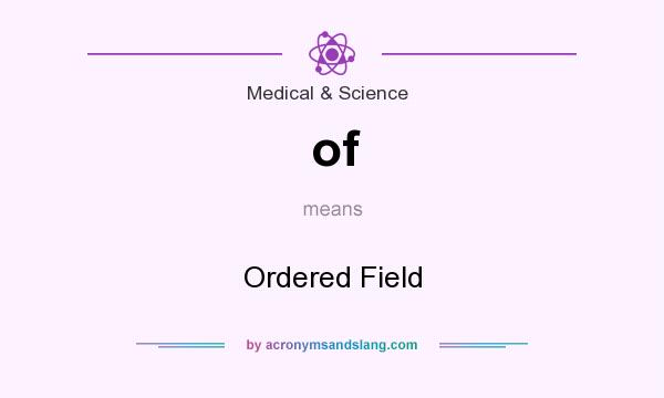 What does of mean? It stands for Ordered Field