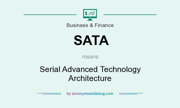What does SATA mean? It stands for Serial Advanced Technology Architecture