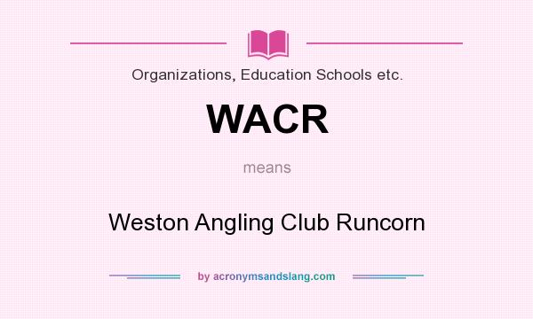 What does WACR mean? It stands for Weston Angling Club Runcorn