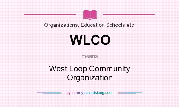 What does WLCO mean? It stands for West Loop Community Organization
