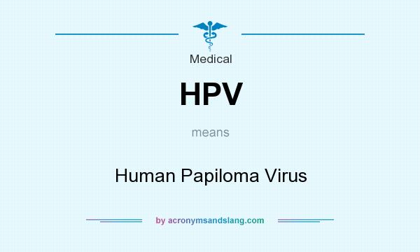 What does HPV mean? It stands for Human Papiloma Virus