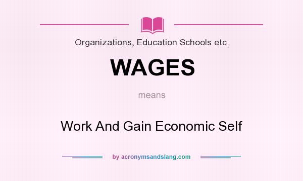 What does WAGES mean? It stands for Work And Gain Economic Self
