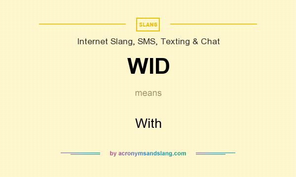 What does WID mean? It stands for With