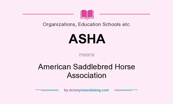 What does ASHA mean? It stands for American Saddlebred Horse Association