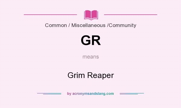 What does GR mean? It stands for Grim Reaper