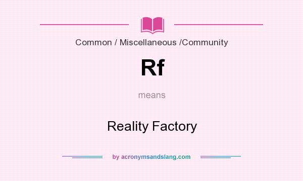 What does Rf mean? It stands for Reality Factory