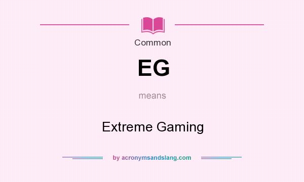 What does EG mean? It stands for Extreme Gaming