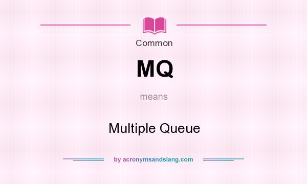 What does MQ mean? It stands for Multiple Queue