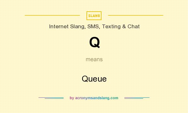 What does Q mean? It stands for Queue