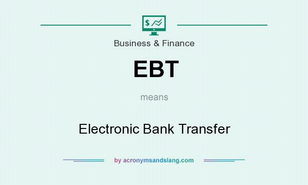 What does EBT mean? It stands for Electronic Bank Transfer