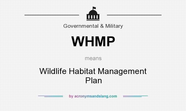 What does WHMP mean? It stands for Wildlife Habitat Management Plan