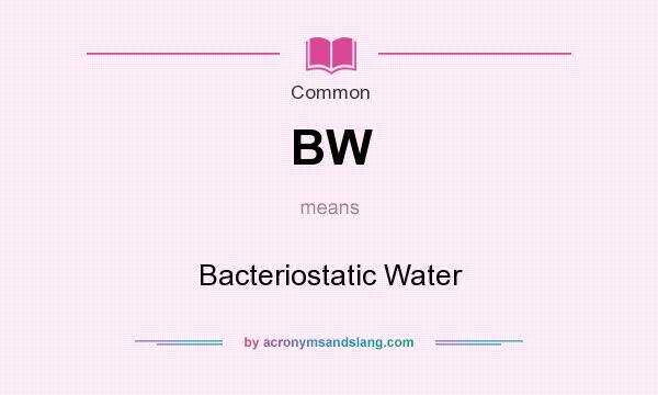 What does BW mean? It stands for Bacteriostatic Water