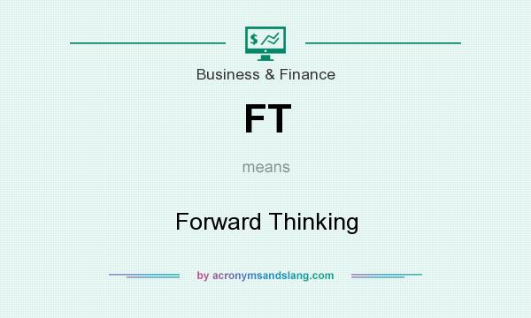 What does FT mean? It stands for Forward Thinking