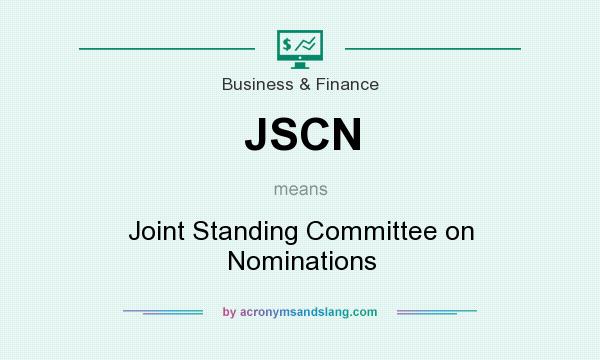 What does JSCN mean? It stands for Joint Standing Committee on Nominations