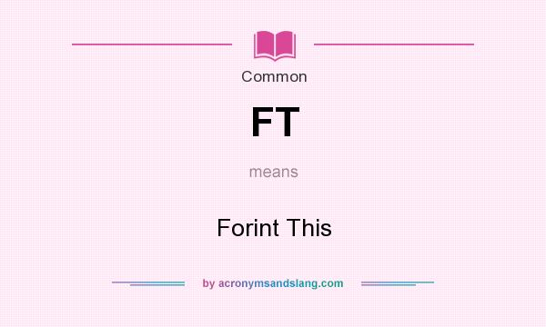 What does FT mean? It stands for Forint This
