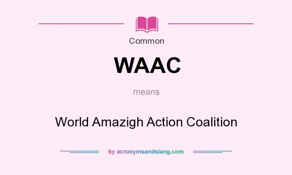What does WAAC mean? It stands for World Amazigh Action Coalition