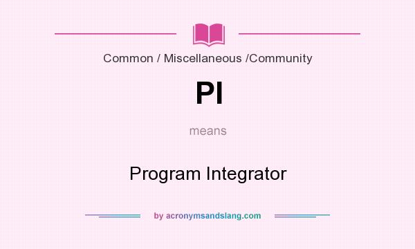 What does PI mean? It stands for Program Integrator